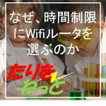 なぜ、時間制限にWifiルータを選ぶのか