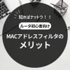 MACアドレスフィルタのメリット