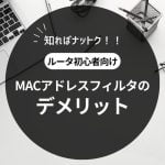 ＭACアドレスフィルタのデメリット